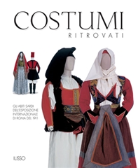 COSTUMI RITROVATI Gli abiti sardi dell´esposizione internazionale di Roma del 1911